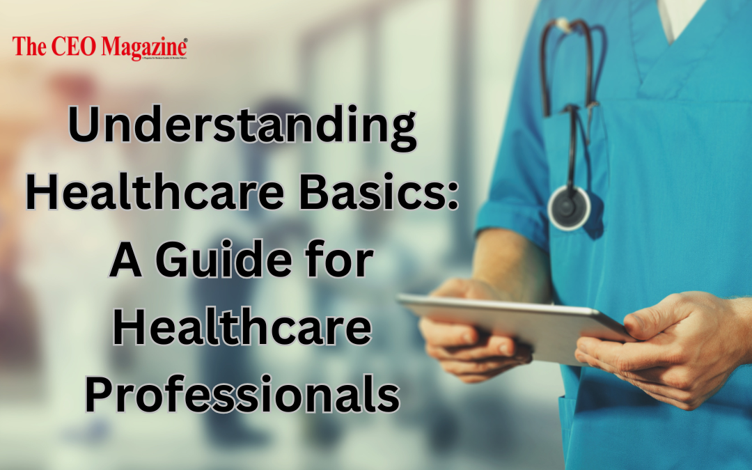 Understanding Healthcare Basics: A Guide for Healthcare Professionals